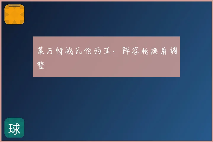 莱万特战瓦伦西亚,阵容轮换看调整