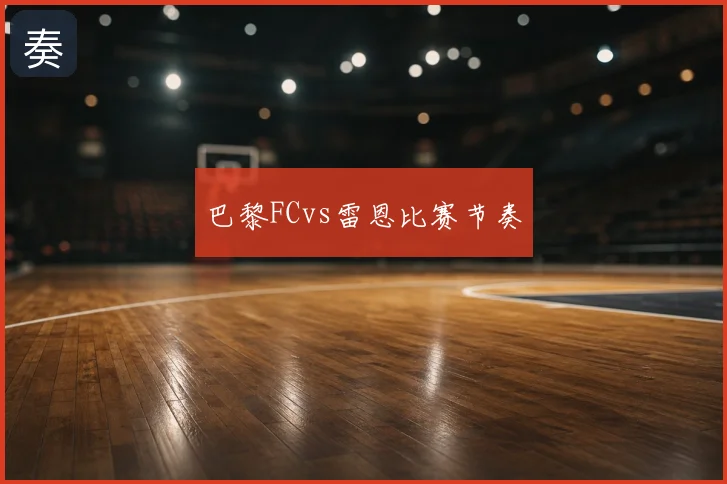 巴黎FCvs雷恩比赛节奏